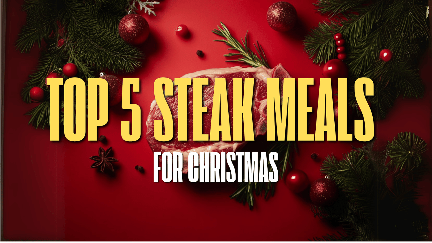 Top 5 Steak Meals to Make for Christmas (Because Turkey Is Overrated)