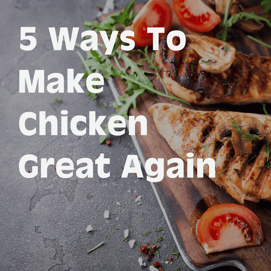 Sick of boring chicken? Here are 5 ways to make it great again!